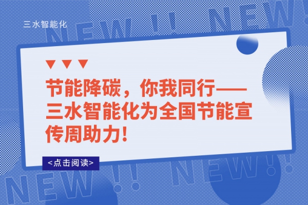 節能降碳，你我同行——三水智能化為全國節能宣傳周助力!