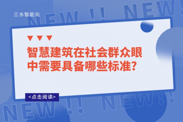 智慧建筑在社會(huì)群眾眼中需要具備哪些標(biāo)準(zhǔn)?